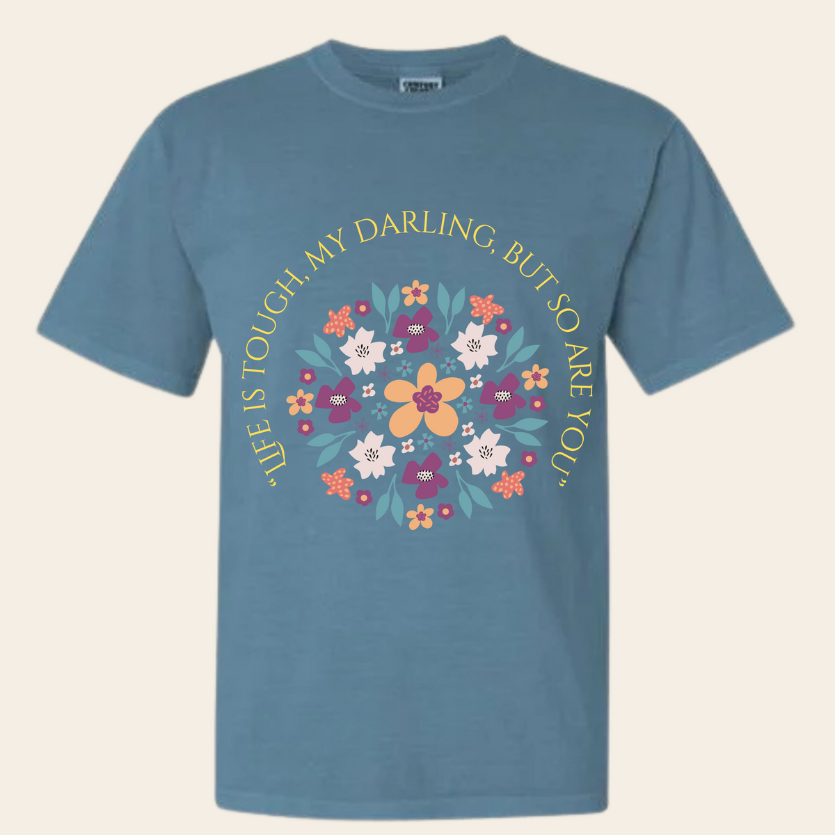 "Life is Tough, My Darling, But So Are You" | Inspirational Shirt