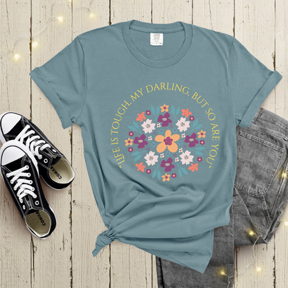 "Life is Tough, My Darling, But So Are You" | Inspirational Shirt