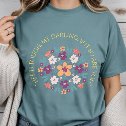 "Life is Tough, My Darling, But So Are You" | Inspirational Shirt